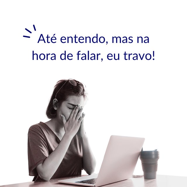Até entendo, mas na hora de falar, eu travo!